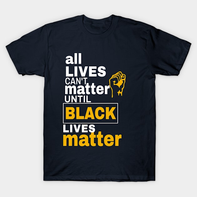 All Lives Can't Matter Until Black Lives Matter T-Shirt by lisalizarb